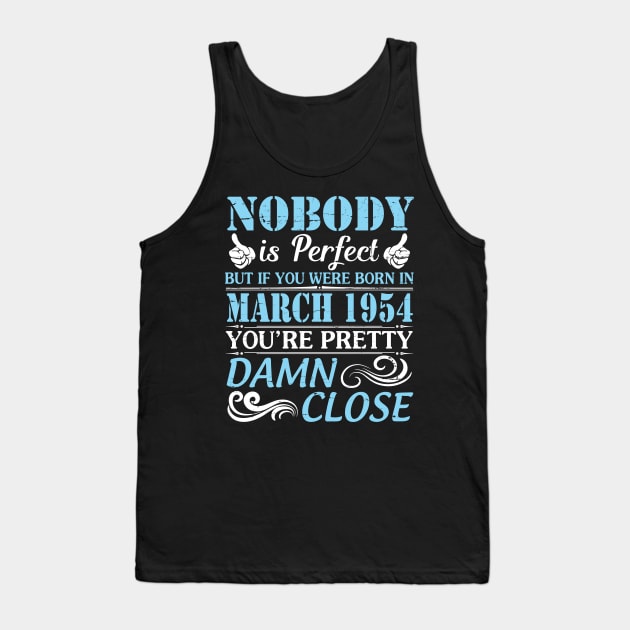 Nobody Is Perfect But If You Were Born In March 1954 You're Pretty Damn Close Tank Top by bakhanh123